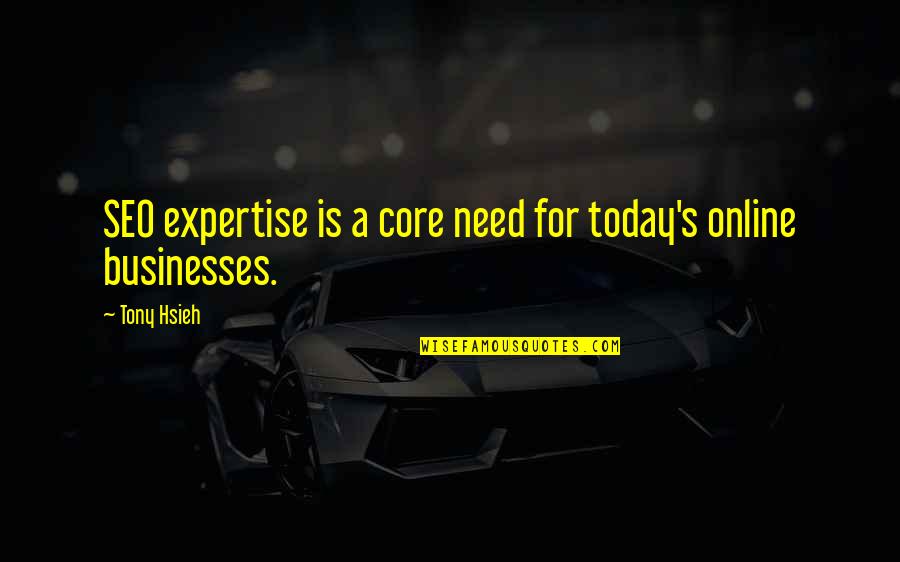Hsieh Tony Quotes By Tony Hsieh: SEO expertise is a core need for today's