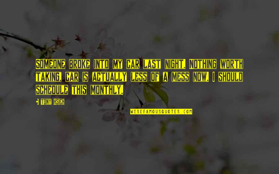 Hsieh Tony Quotes By Tony Hsieh: Someone broke into my car last night. Nothing Hsieh Tony Quotes By Tony Hsieh: Someone broke into my car last night. Nothing