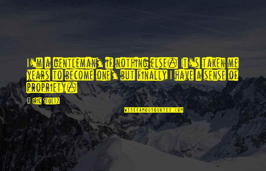 Hsien Yang Quotes By Eric Stoltz: I'm a gentleman, if nothing else. It's taken Hsien Yang Quotes By Eric Stoltz: I'm a gentleman, if nothing else. It's taken