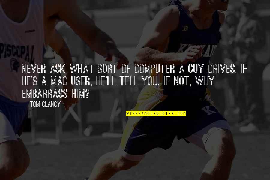 Hsin Hsin Quotes By Tom Clancy: Never ask what sort of computer a guy Hsin Hsin Quotes By Tom Clancy: Never ask what sort of computer a guy