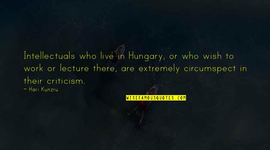 Hsin Liu Vega Quotes By Hari Kunzru: Intellectuals who live in Hungary, or who wish