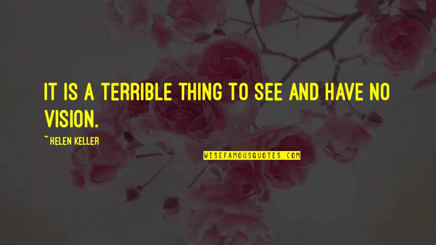 Hsin Liu Vega Quotes By Helen Keller: It is a terrible thing to see and