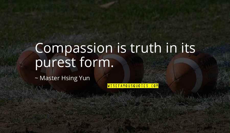 Hsing Yun Quotes By Master Hsing Yun: Compassion is truth in its purest form.