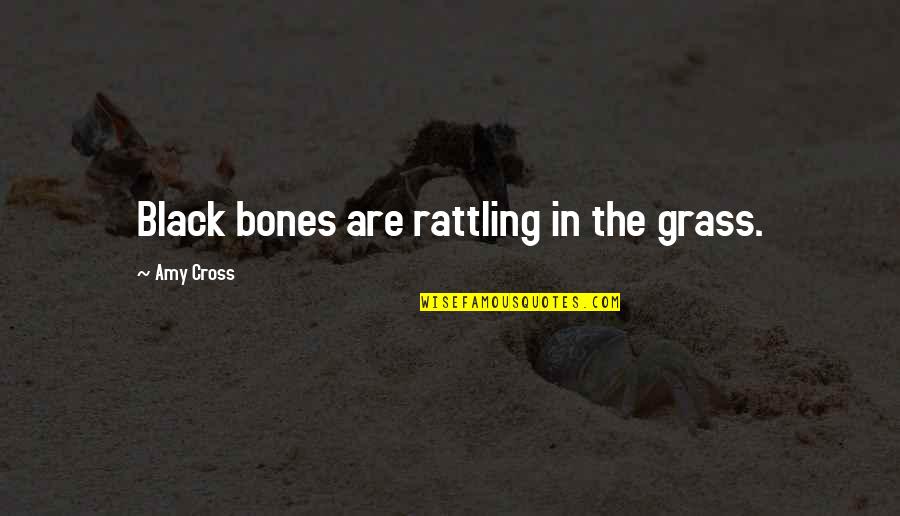 Hsiu Chun Quotes By Amy Cross: Black bones are rattling in the grass.