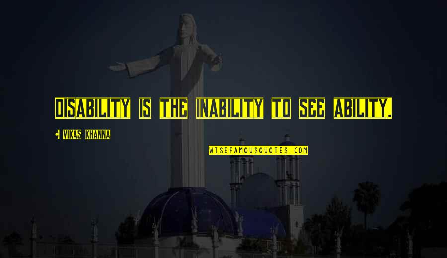 Hsiu Chun Quotes By Vikas Khanna: Disability is the inability to see ability.