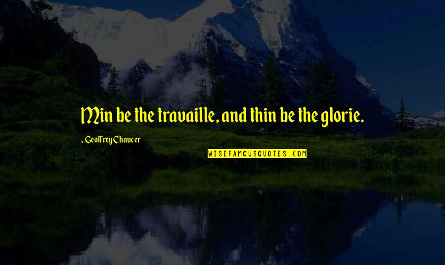 Hsm Music Quotes By Geoffrey Chaucer: Min be the travaille, and thin be the
