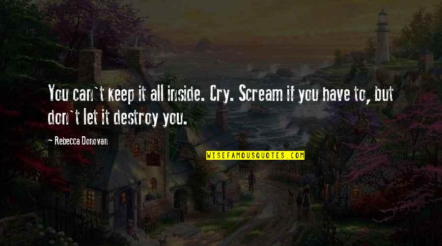 Hsu Taiyu Quotes By Rebecca Donovan: You can't keep it all inside. Cry. Scream Hsu Taiyu Quotes By Rebecca Donovan: You can't keep it all inside. Cry. Scream