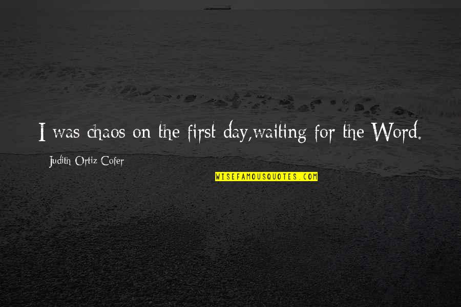 Hsuband Quotes By Judith Ortiz Cofer: I was chaos on the first day,waiting for Hsuband Quotes By Judith Ortiz Cofer: I was chaos on the first day,waiting for