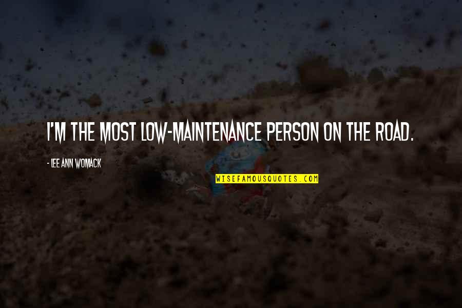 Hsun Tzu Quotes By Lee Ann Womack: I'm the most low-maintenance person on the road.
