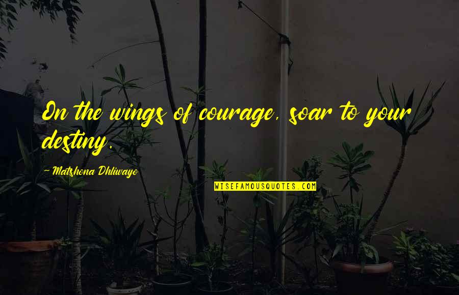 Hsvticketsales Quotes By Matshona Dhliwayo: On the wings of courage, soar to your