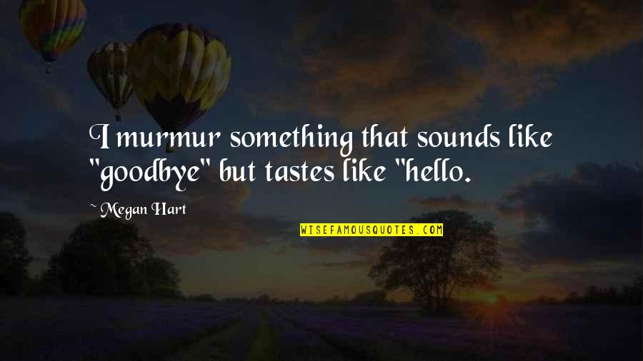 Hsvticketsales Quotes By Megan Hart: I murmur something that sounds like "goodbye" but
