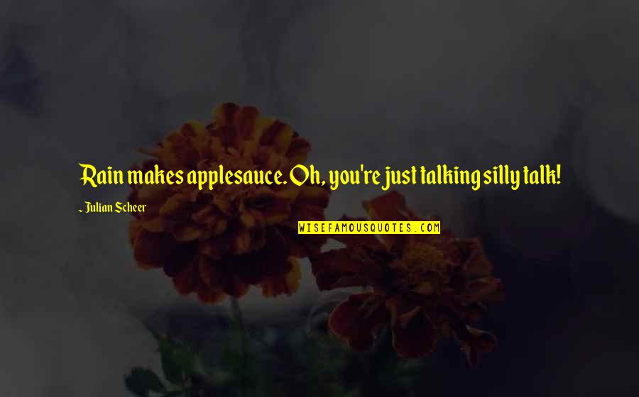 Hsvtig Quotes By Julian Scheer: Rain makes applesauce. Oh, you're just talking silly Hsvtig Quotes By Julian Scheer: Rain makes applesauce. Oh, you're just talking silly