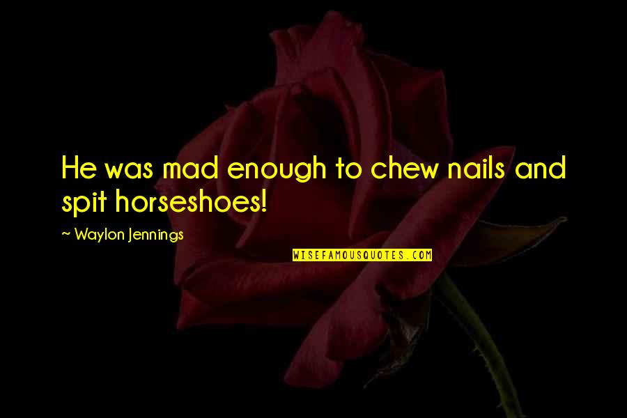 Ht Theater Quotes By Waylon Jennings: He was mad enough to chew nails and Ht Theater Quotes By Waylon Jennings: He was mad enough to chew nails and