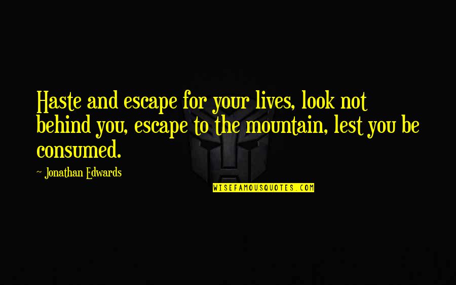Htaisong Quotes By Jonathan Edwards: Haste and escape for your lives, look not
