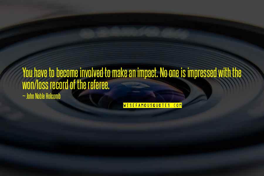 Htat Quotes By John Noble Holcomb: You have to become involved to make an Htat Quotes By John Noble Holcomb: You have to become involved to make an