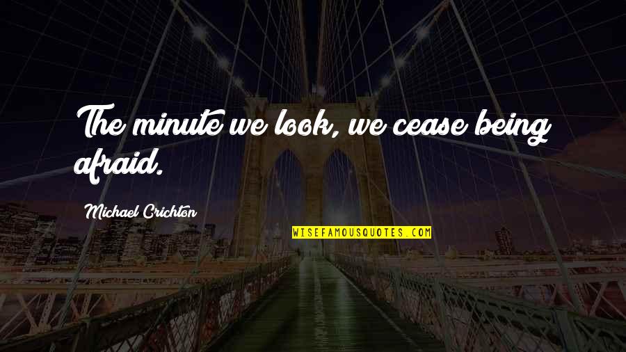 Htbase Quotes By Michael Crichton: The minute we look, we cease being afraid.