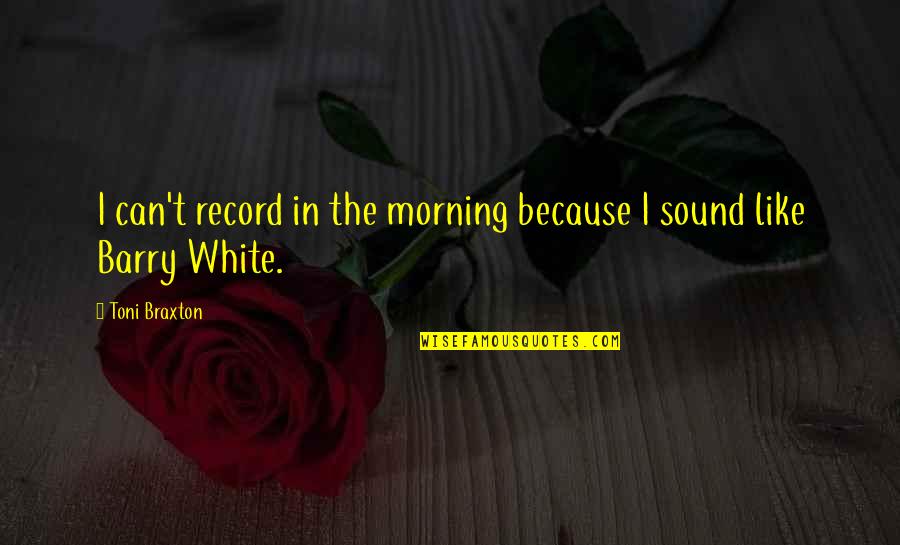 Htc Company Quotes By Toni Braxton: I can't record in the morning because I