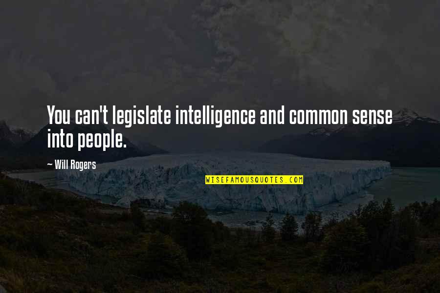 Htc Phone Quotes By Will Rogers: You can't legislate intelligence and common sense into