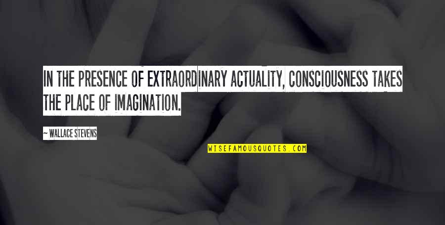 Htc Stock Quote Quotes By Wallace Stevens: In the presence of extraordinary actuality, consciousness takes Htc Stock Quote Quotes By Wallace Stevens: In the presence of extraordinary actuality, consciousness takes