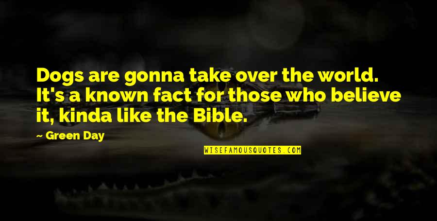 Htela Bi Quotes By Green Day: Dogs are gonna take over the world. It's Htela Bi Quotes By Green Day: Dogs are gonna take over the world. It's