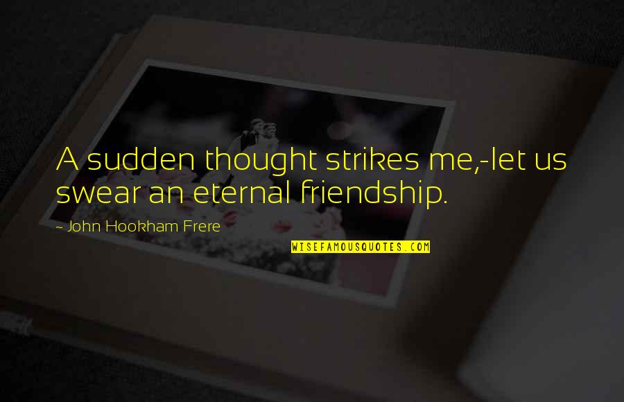 Htela Bi Quotes By John Hookham Frere: A sudden thought strikes me,-let us swear an Htela Bi Quotes By John Hookham Frere: A sudden thought strikes me,-let us swear an