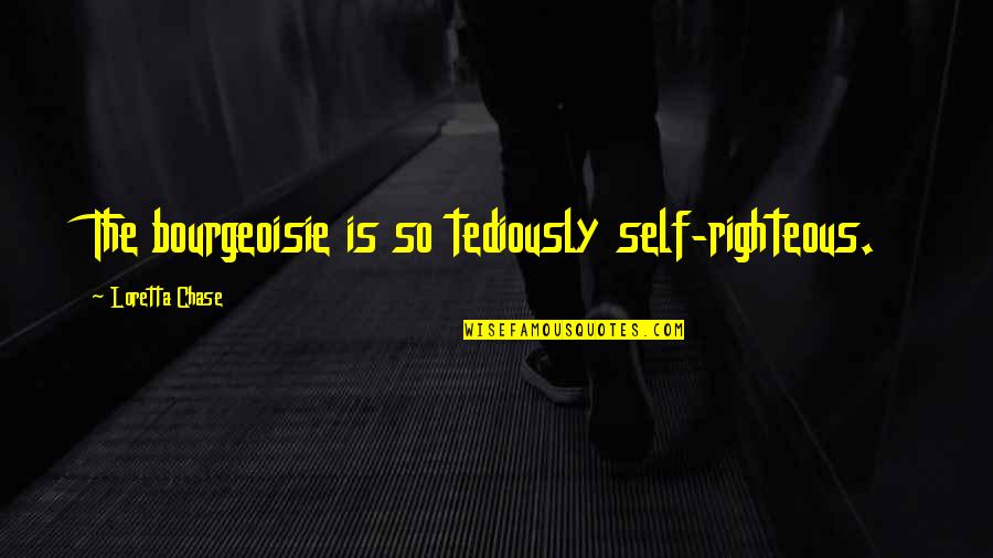 Htela Bi Quotes By Loretta Chase: The bourgeoisie is so tediously self-righteous. Htela Bi Quotes By Loretta Chase: The bourgeoisie is so tediously self-righteous.