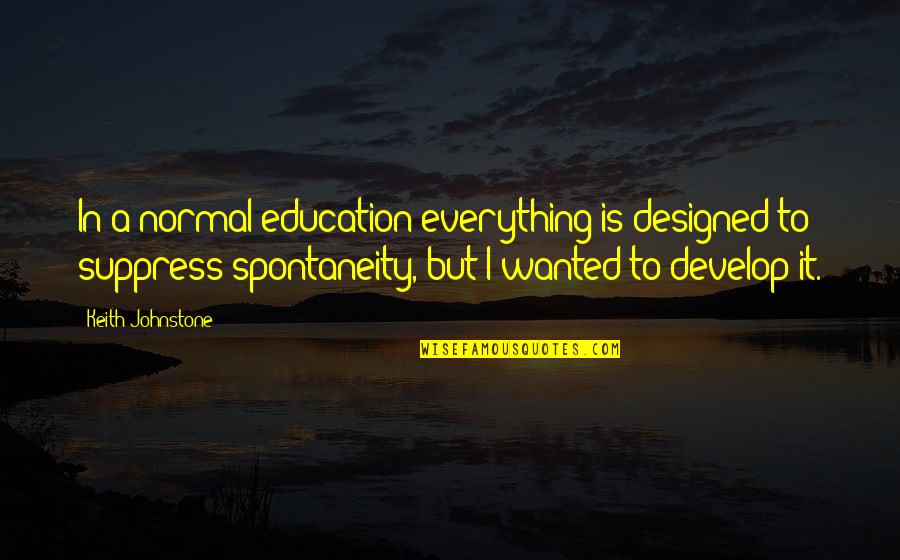 Hteli Smo Quotes By Keith Johnstone: In a normal education everything is designed to