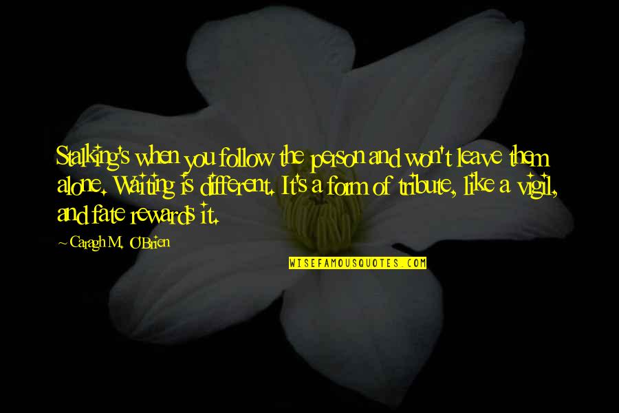 Htelite Quotes By Caragh M. O'Brien: Stalking's when you follow the person and won't