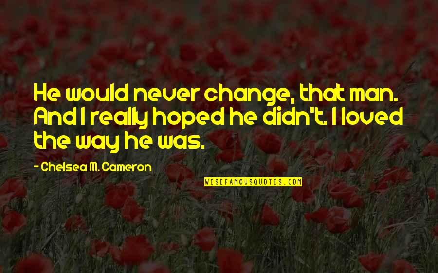 Htgc Quotes By Chelsea M. Cameron: He would never change, that man. And I Htgc Quotes By Chelsea M. Cameron: He would never change, that man. And I