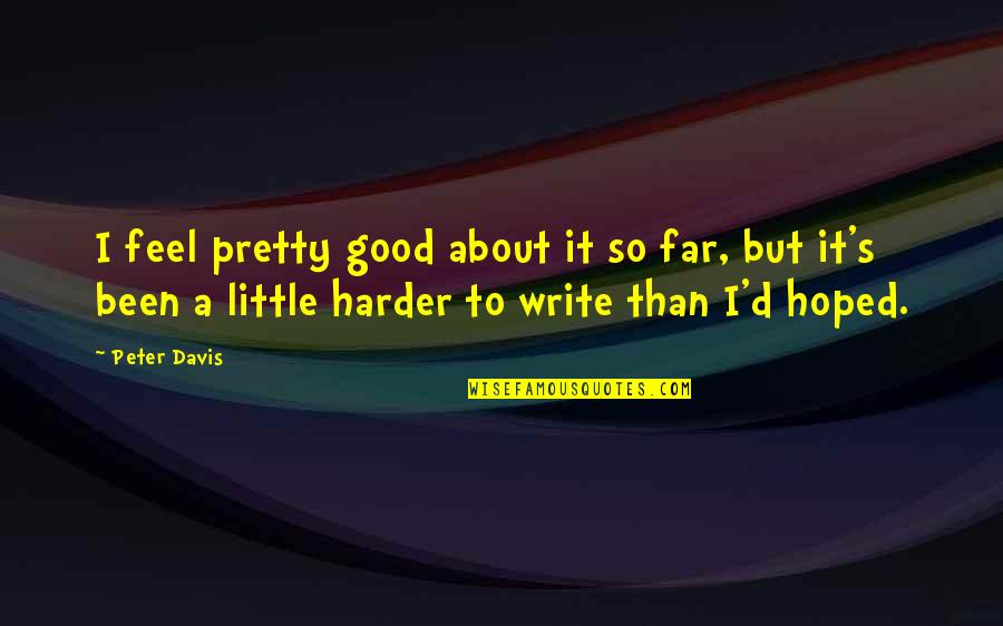 Html Coding Quotes By Peter Davis: I feel pretty good about it so far,