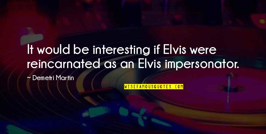 Html Encoding Quotes By Demetri Martin: It would be interesting if Elvis were reincarnated