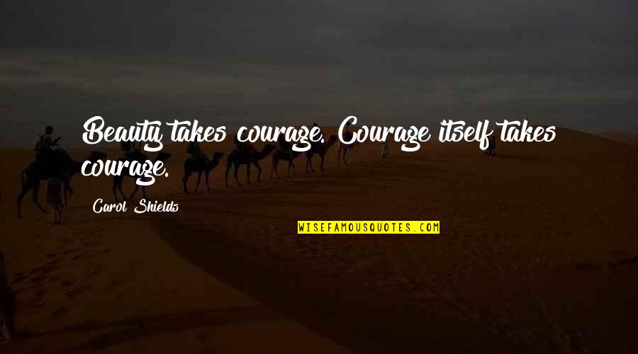 Html Style Attribute Quotes By Carol Shields: Beauty takes courage. Courage itself takes courage.