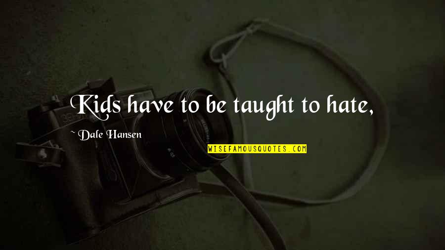 Htsb Quotes By Dale Hansen: Kids have to be taught to hate,