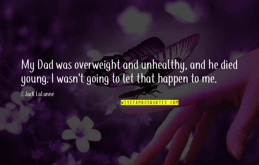 Htsb Quotes By Jack LaLanne: My Dad was overweight and unhealthy, and he