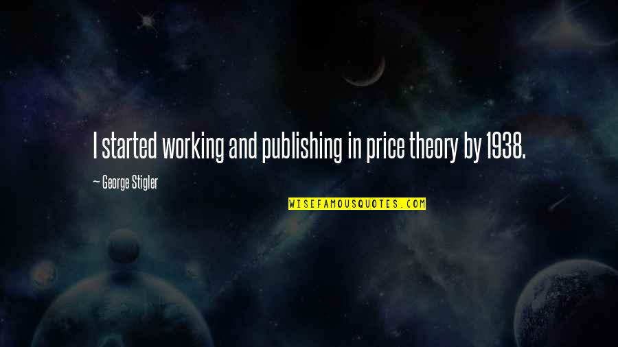 Htsus Quotes By George Stigler: I started working and publishing in price theory Htsus Quotes By George Stigler: I started working and publishing in price theory