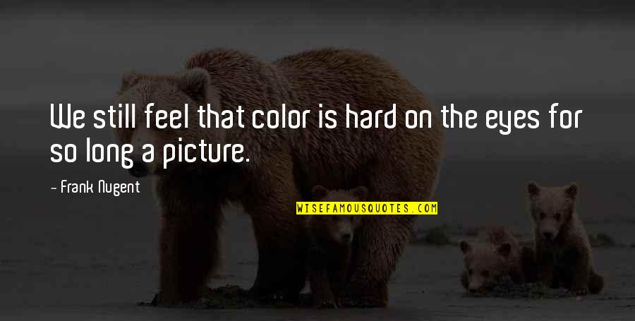 Httencycolorpedia Quotes By Frank Nugent: We still feel that color is hard on