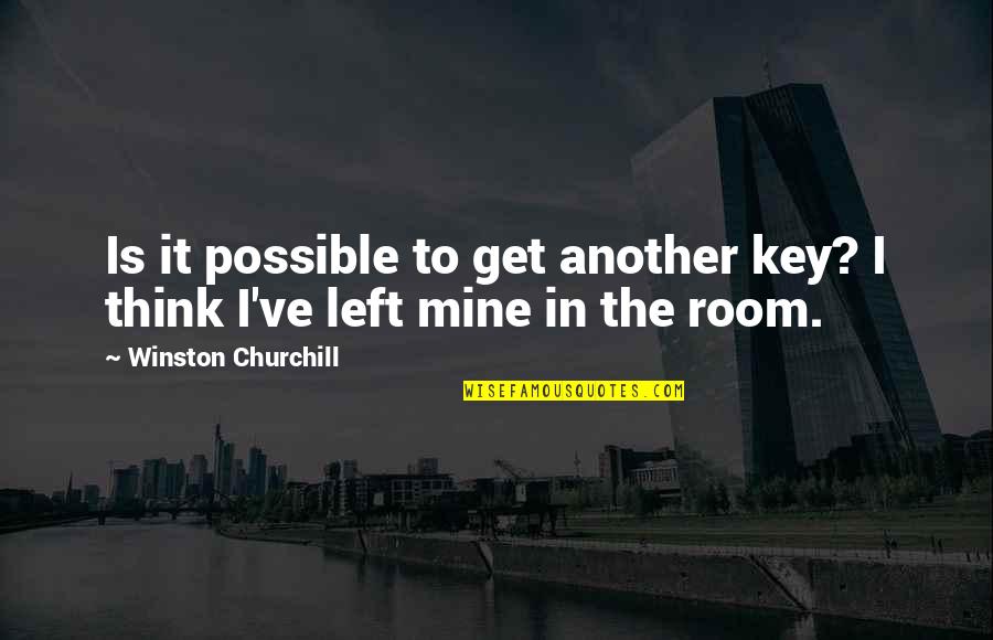 Htterino Quotes By Winston Churchill: Is it possible to get another key? I Htterino Quotes By Winston Churchill: Is it possible to get another key? I