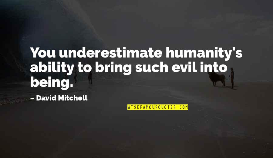 Http Conflict2profit Com Quotes By David Mitchell: You underestimate humanity's ability to bring such evil