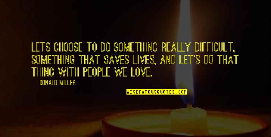 Httyd Hidden World Quotes By Donald Miller: Lets choose to do something really difficult, something Httyd Hidden World Quotes By Donald Miller: Lets choose to do something really difficult, something