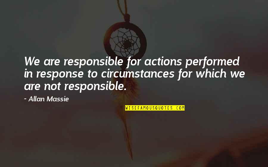 Htut Myat Quotes By Allan Massie: We are responsible for actions performed in response Htut Myat Quotes By Allan Massie: We are responsible for actions performed in response