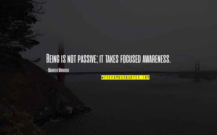 Htut Win Quotes By Maureen Murdock: Being is not passive; it takes focused awareness.