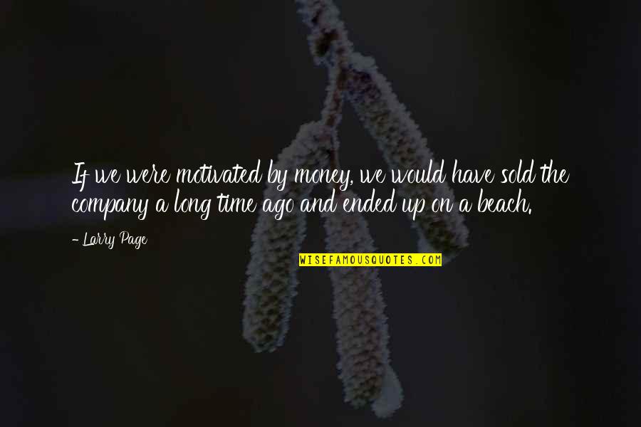 Htutcnhfwbz Quotes By Larry Page: If we were motivated by money, we would Htutcnhfwbz Quotes By Larry Page: If we were motivated by money, we would