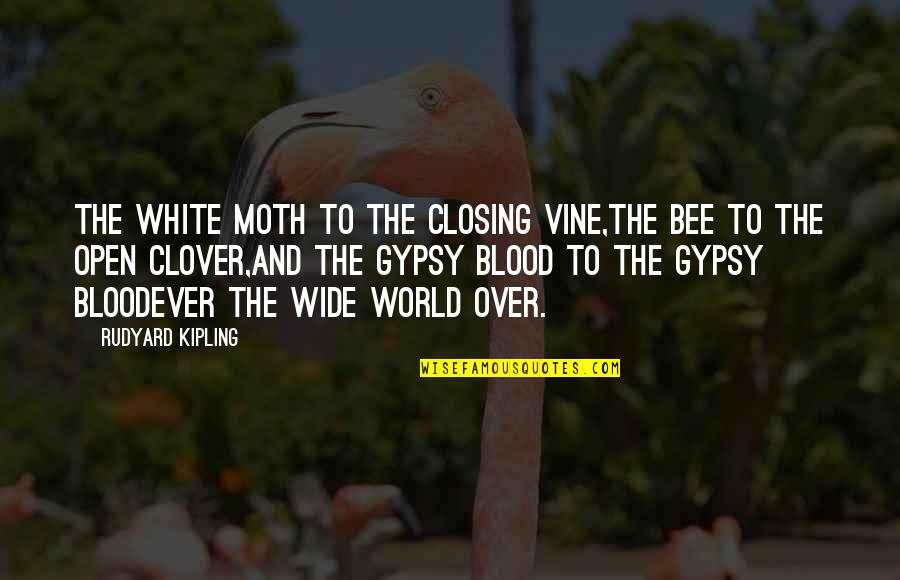 Htutcnhfwbz Quotes By Rudyard Kipling: The white moth to the closing vine,The bee