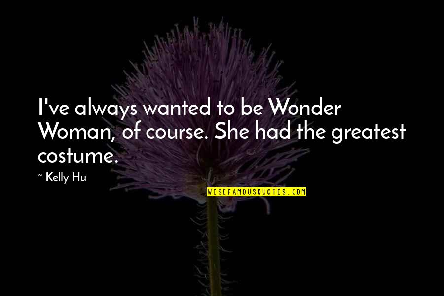 Hu I Am Quotes By Kelly Hu: I've always wanted to be Wonder Woman, of