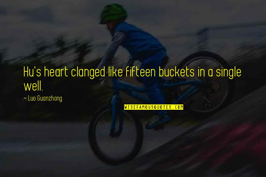 Hu I Am Quotes By Luo Guanzhong: Hu's heart clanged like fifteen buckets in a Hu I Am Quotes By Luo Guanzhong: Hu's heart clanged like fifteen buckets in a