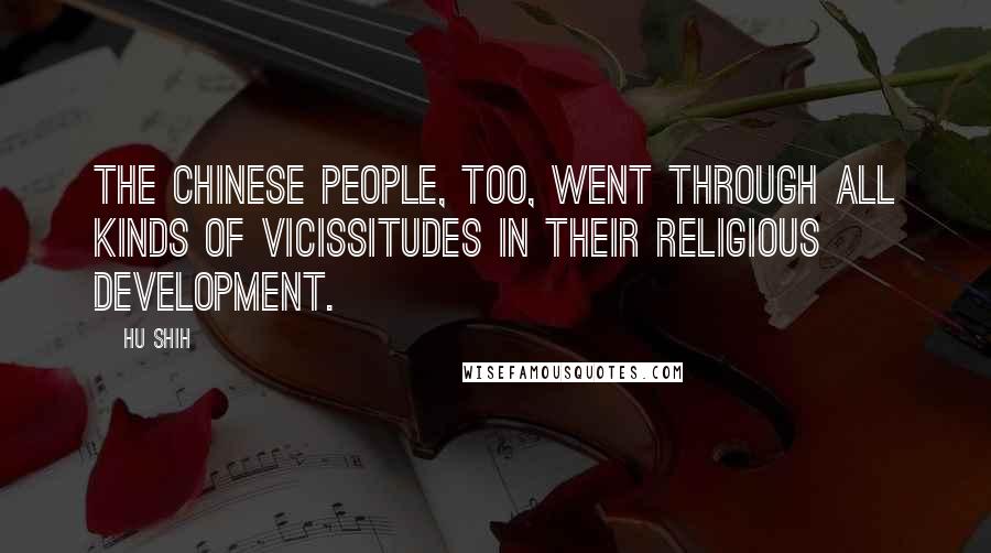 Hu Shih quotes: The Chinese people, too, went through all kinds of vicissitudes in their religious development.