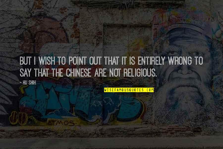 Hu Shih Quotes By Hu Shih: But I wish to point out that it