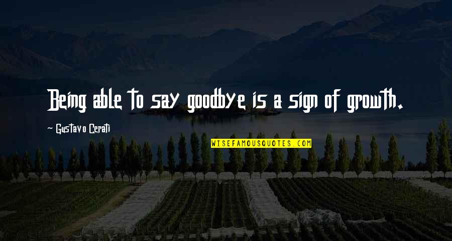 Hu U Ka Sakin Quotes By Gustavo Cerati: Being able to say goodbye is a sign