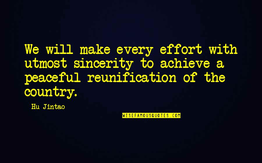 Hu U Quotes By Hu Jintao: We will make every effort with utmost sincerity