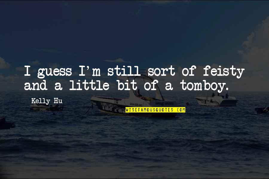 Hu U Quotes By Kelly Hu: I guess I'm still sort of feisty and
